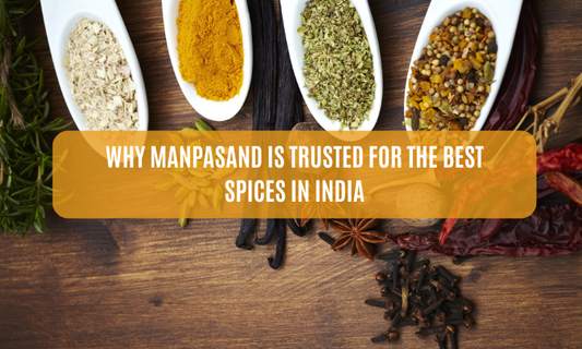 Why Manpasand Is Trusted for the Best Spices in India
